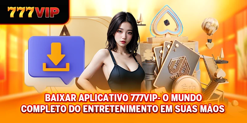 Baixar Aplicativo 777VIP - O Mundo Completo Do Entretenimento Em Suas Mãos