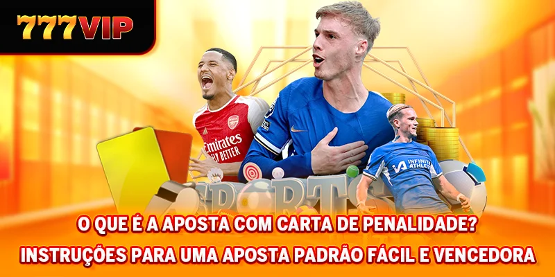 O que é a Aposta de cartão de penalidade? Instruções para uma Aposta Padrão Fácil e Vencedora